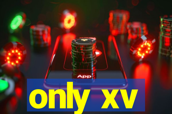 only xv